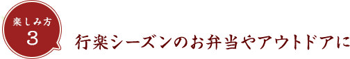 楽しみ方1 行楽シーズンのお弁当やアウトドアに